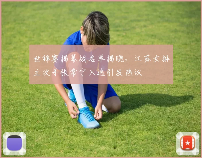 世锦赛揭幕战名单揭晓，江苏女排主攻手张常宁入选引发热议