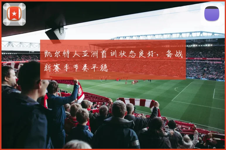 凯尔特人亚洲首训状态良好，备战新赛季节奏平稳