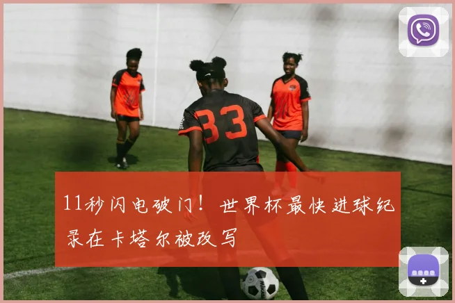 11秒闪电破门！世界杯最快进球纪录在卡塔尔被改写